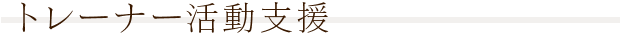 トレーナー活動支援