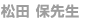 松田 保先生