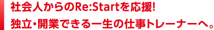 社会人からのRe:Startを応援！独立・開業できる一生の仕事トレーナーへ。